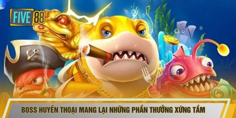 Boss huyền thoại mang lại những phần thưởng xứng tầm 