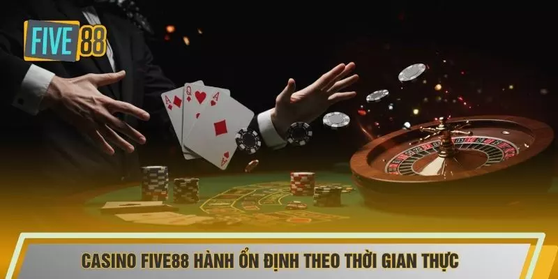 Casino FIVE88 hành ổn định theo thời gian thực