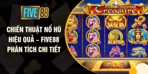 Chiến Thuật Nổ Hũ Hiệu Quả – FIVE88 Phân Tích Chi Tiết