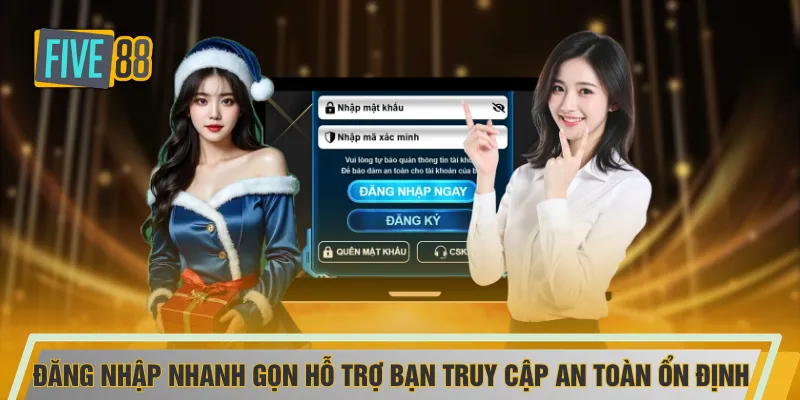 Đăng nhập nhanh gọn hỗ trợ bạn truy cập an toàn ổn định
