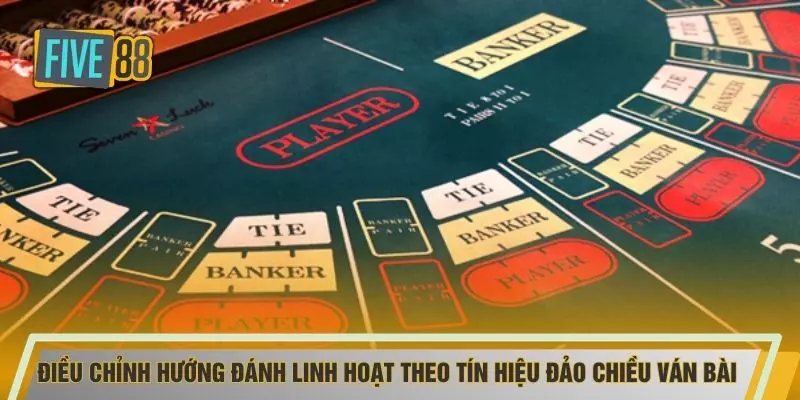 Điều chỉnh hướng đánh linh hoạt theo tín hiệu đảo chiều ván bài