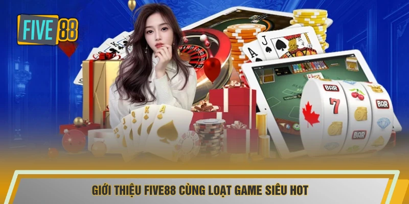Giới thiệu FIVE88 cùng loạt game siêu hot