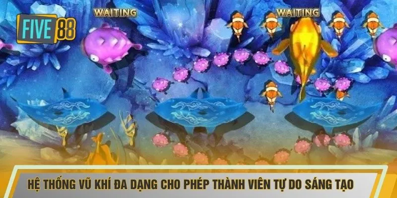 Hệ thống vũ khí đa dạng cho phép thành viên tự do sáng tạo 