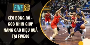 Kèo Bóng Rổ - Góc Nhìn Giúp Nâng Cao Hiệu Quả Tại FIVE88