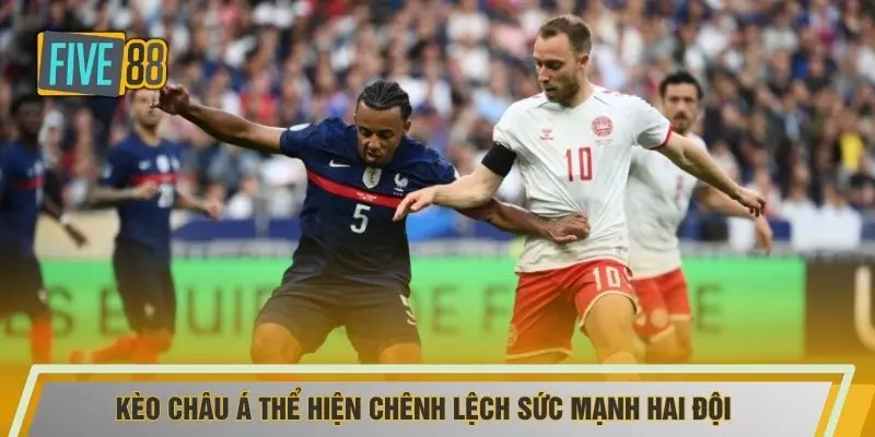 Kèo Châu Á thể hiện chênh lệch sức mạnh hai đội