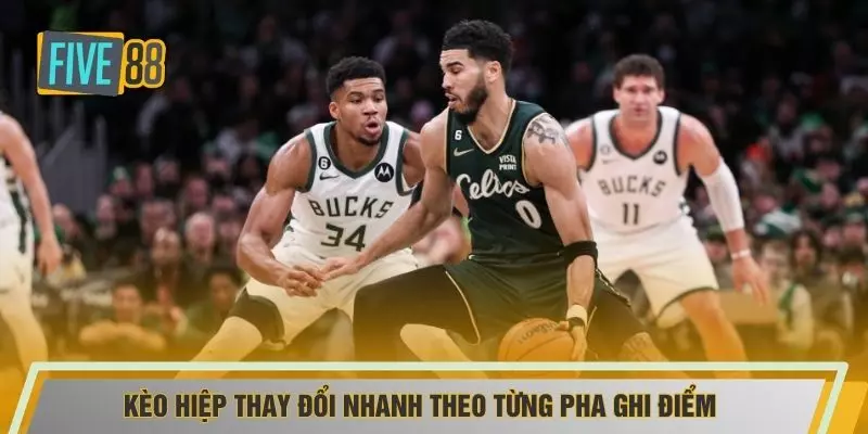 Kèo hiệp thay đổi nhanh theo từng pha ghi điểm