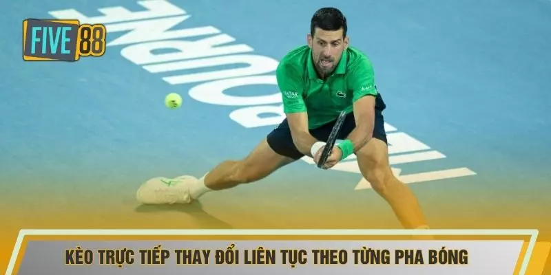 Kèo trực tiếp thay đổi liên tục theo từng pha bóng