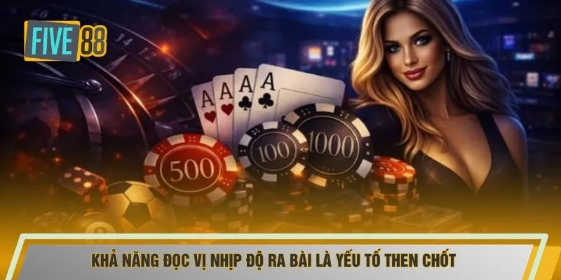 Khả năng đọc vị nhịp độ ra bài là yếu tố then chốt