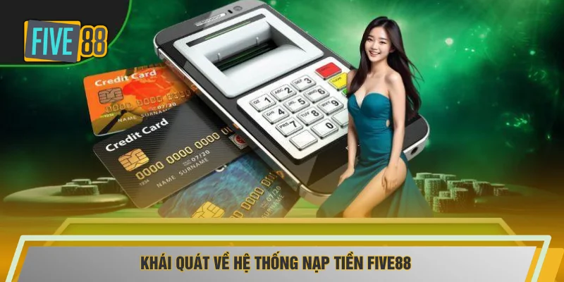 Khái quát về hệ thống nạp tiền FIVE88