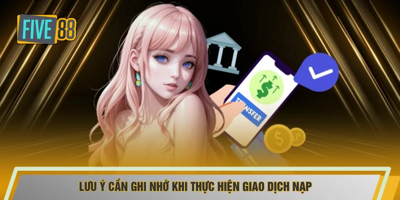 Lưu ý cần ghi nhớ khi thực hiện giao dịch nạp