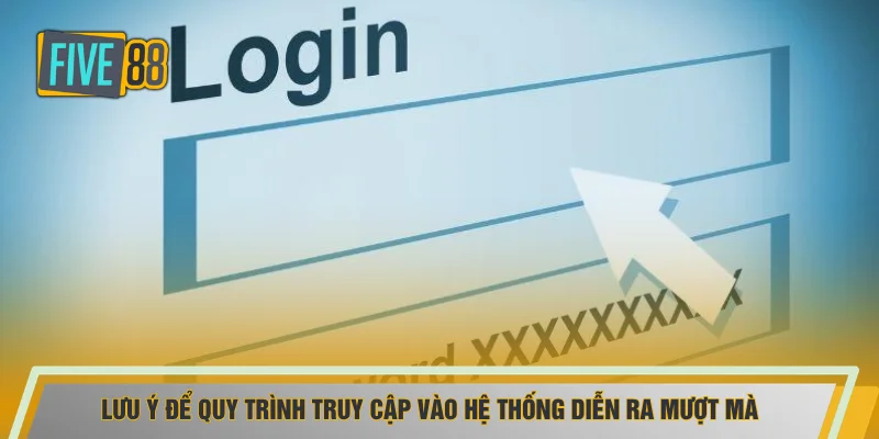 Lưu ý để quy trình truy cập vào hệ thống diễn ra mượt mà