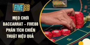 Mẹo Chơi Baccarrat – FIVE88 Phân Tích Chiến Thuật Hiệu Quả 