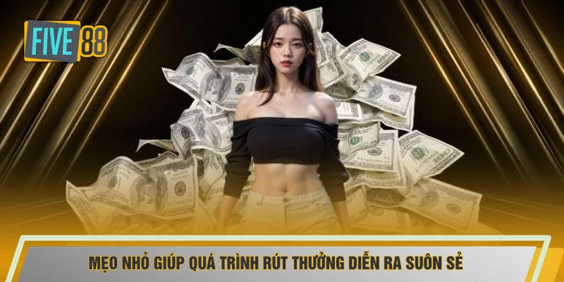Mẹo nhỏ giúp quá trình rút thưởng diễn ra suôn sẻ