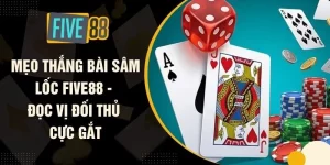 Mẹo Thắng Bài Sâm Lốc FIVE88 - Đọc Vị Đối Thủ Cực Gắt