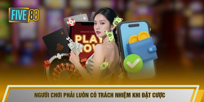 Người chơi phải luôn có trách nhiệm khi đặt cược