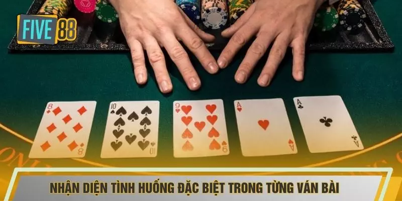 Nhận diện tình huống đặc biệt trong từng ván bài