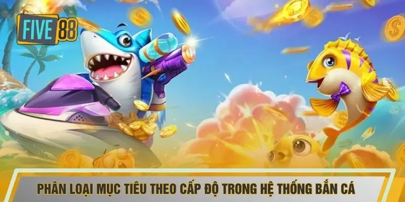 Phân loại mục tiêu theo cấp độ trong hệ thống bắn cá