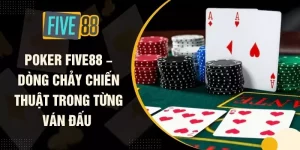 Poker FIVE88 – Dòng Chảy Chiến Thuật Trong Từng Ván Đấu 