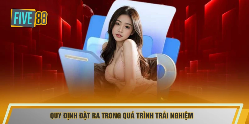 Quy định đặt ra trong quá trình trải nghiệm