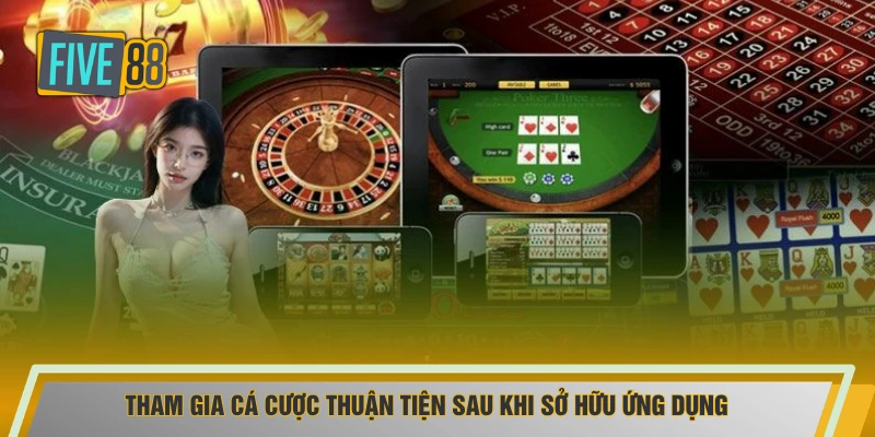 Tham gia cá cược thuận tiện sau khi sở hữu ứng dụng