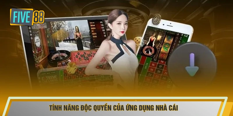 Tính năng độc quyền của ứng dụng nhà cái