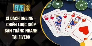 Xì Dách Online – Chiến Lược Giúp Bạn Thắng Nhanh Tại FIVE88