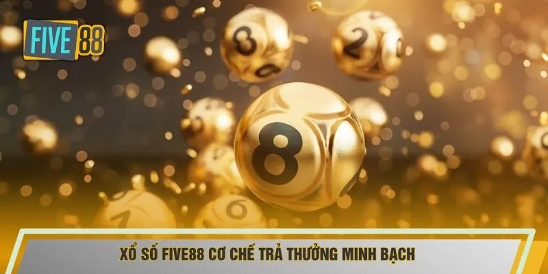 Xổ số FIVE88 cơ chế trả thưởng minh bạch